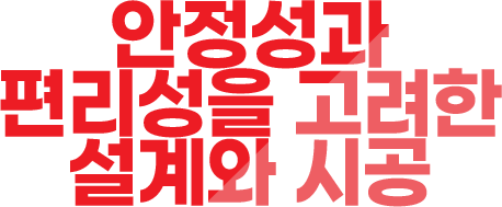 안정성과 편리성을 고려한 설계와 시공
